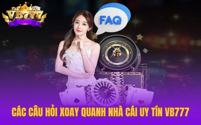 Các câu hỏi xoay quanh nhà cái uy tín VB777