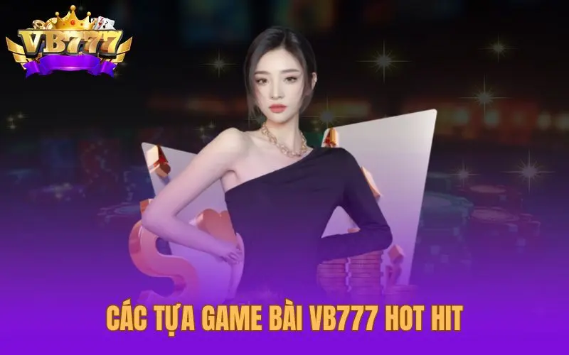 Các tựa game bài VB777 hot hit