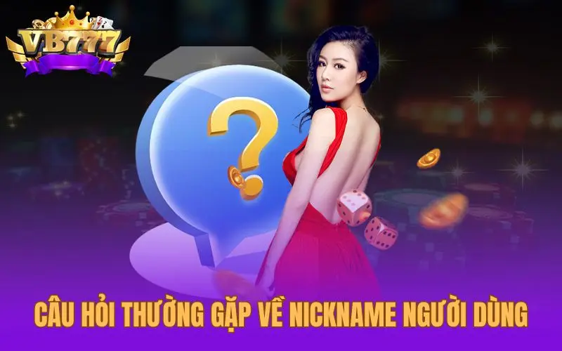 Câu hỏi thường gặp về nickname người dùng