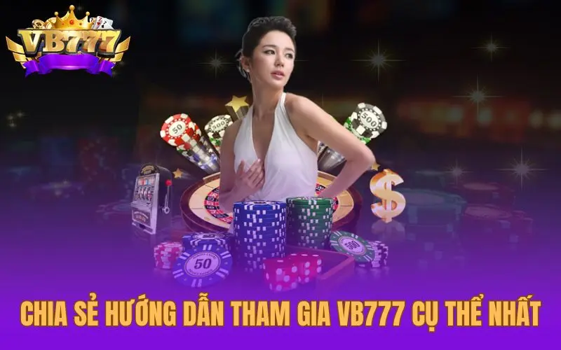 Chia sẻ hướng dẫn tham gia VB777 cụ thể nhất