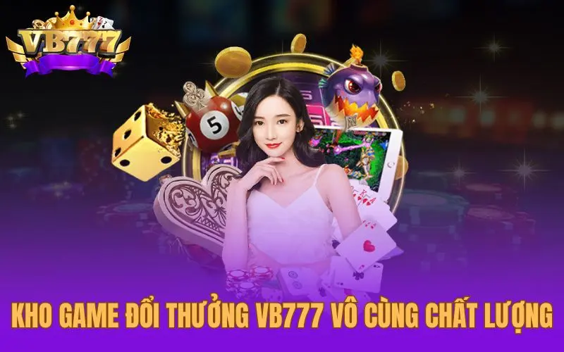 Kho game đổi thưởng VB777 vô cùng chất lượng