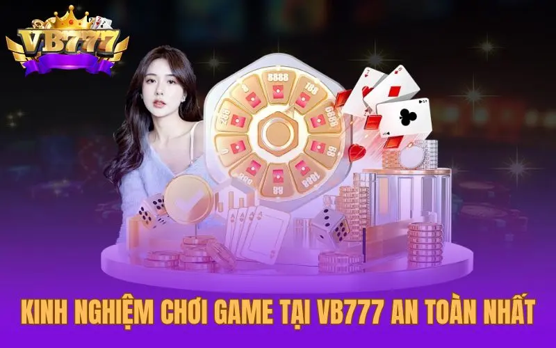 Kinh nghiệm chơi game tại VB777 an toàn nhất