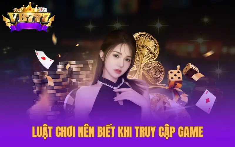 Luật chơi nên biết khi truy cập game