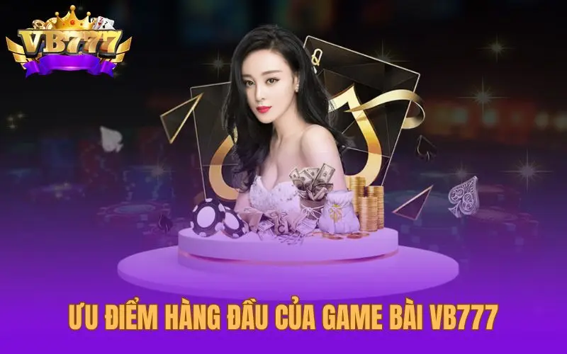 Ưu điểm hàng đầu của game bài VB777